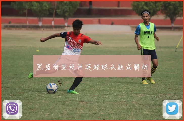 黑蓝渐变设计英超球衣款式解析