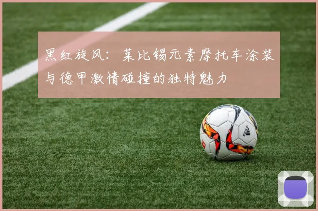 黑红旋风：莱比锡元素摩托车涂装与德甲激情碰撞的独特魅力