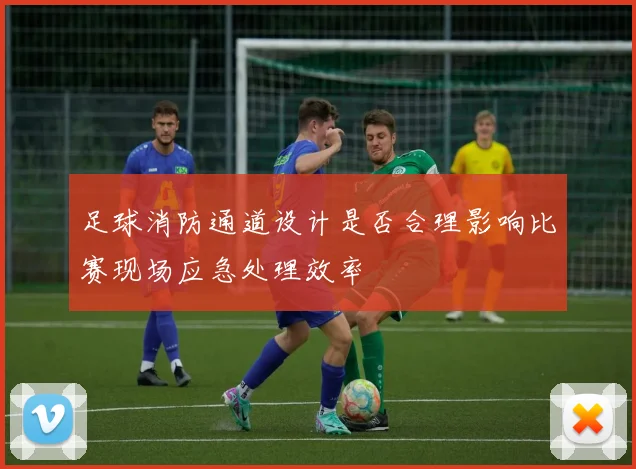 足球消防通道设计是否合理影响比赛现场应急处理效率