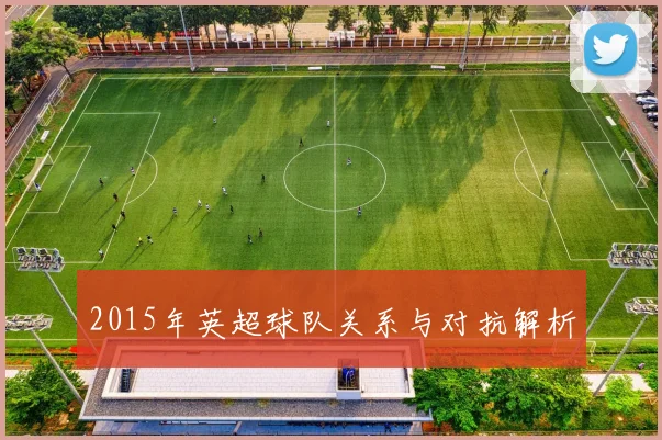 2015年英超球队关系与对抗解析